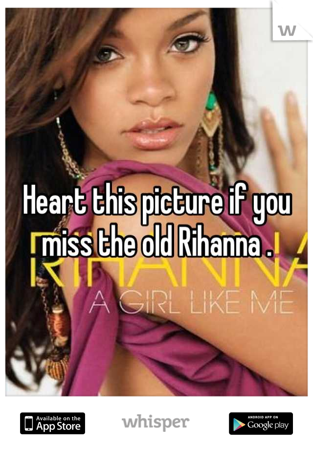 Heart this picture if you miss the old Rihanna .