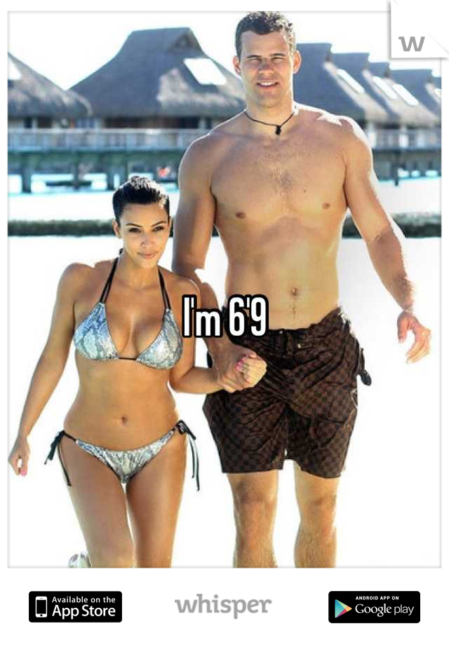 I'm 6'9