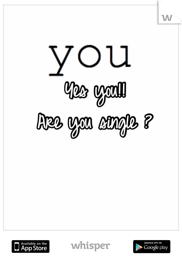 Yes you!!
Are you single ?