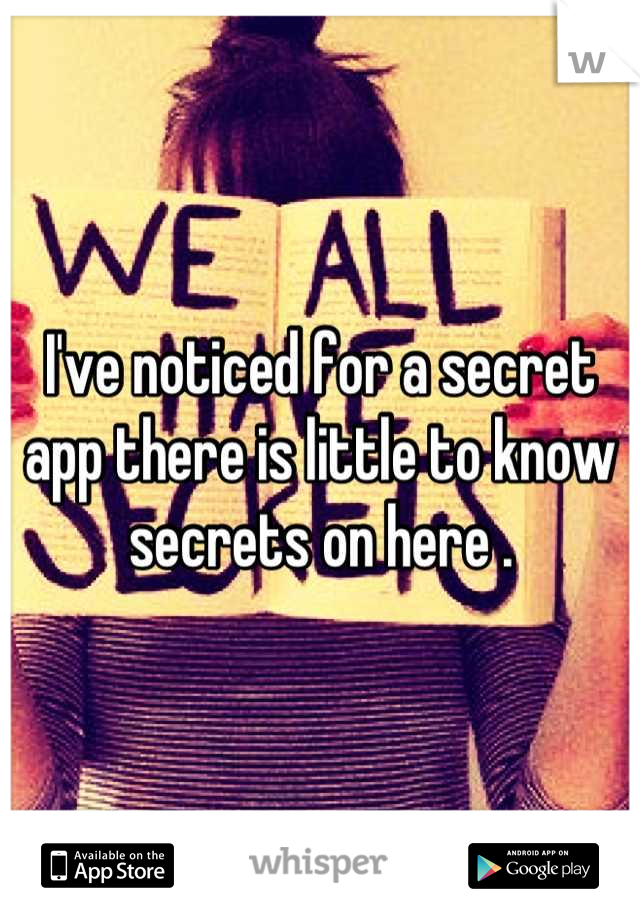 I've noticed for a secret app there is little to know secrets on here .