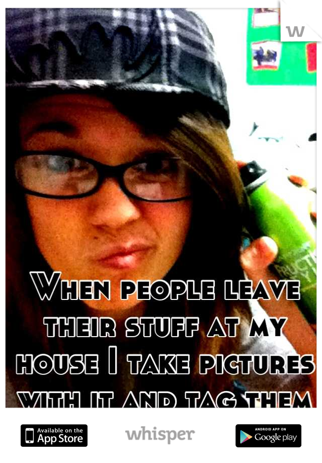 When people leave their stuff at my house I take pictures with it and tag them in the pic. 