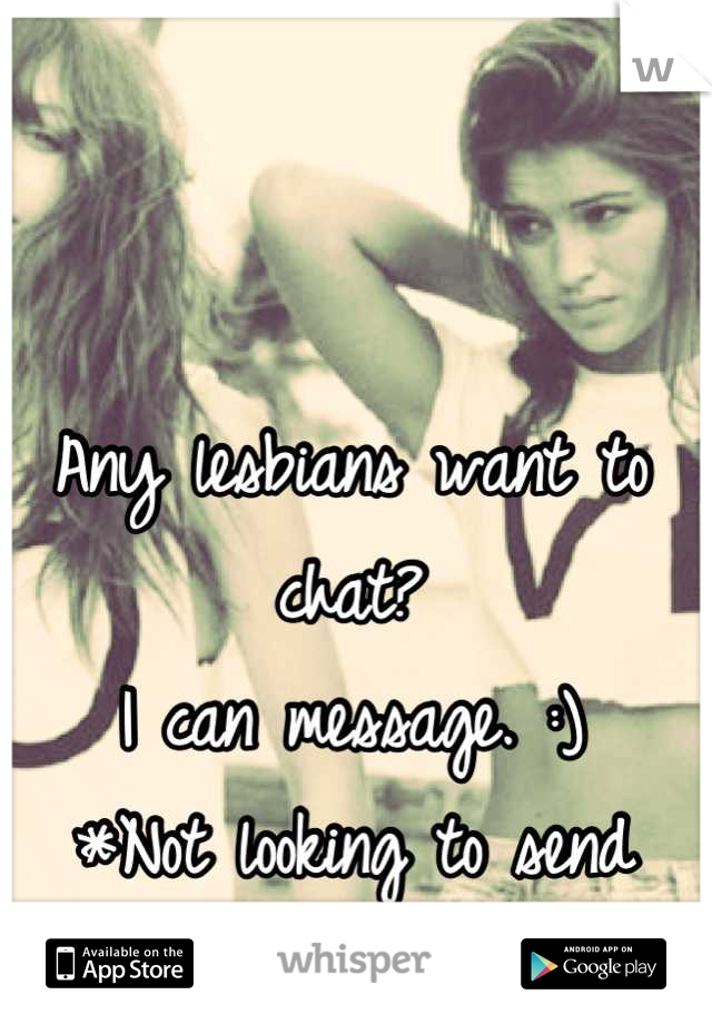 Any lesbians want to chat?
I can message. :)
*Not looking to send nudes. ><