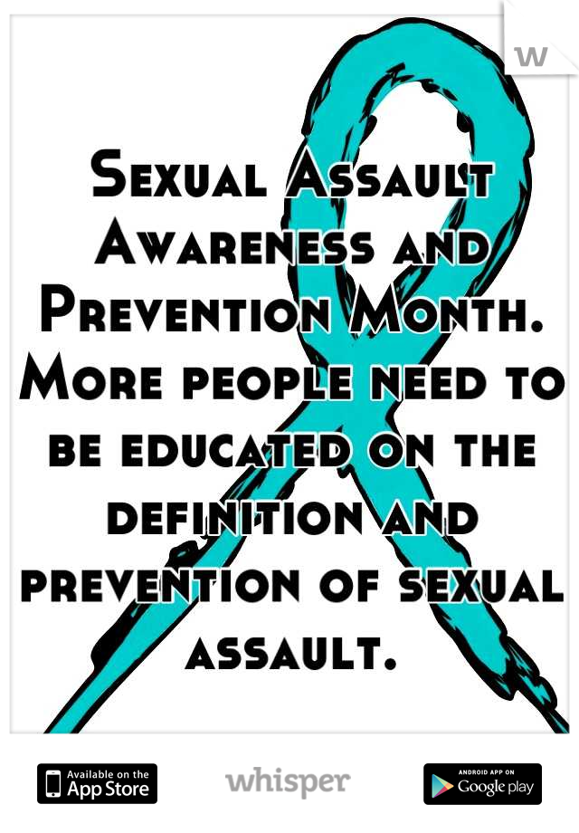 Sexual Assault Awareness and Prevention Month. More people need to be educated on the definition and prevention of sexual assault.