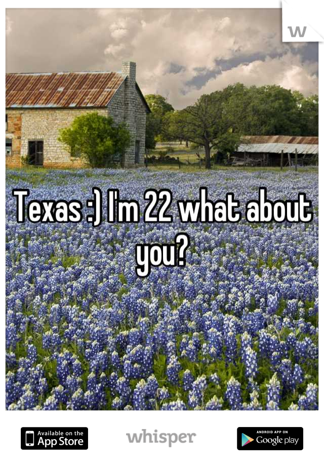 Texas :) I'm 22 what about you?