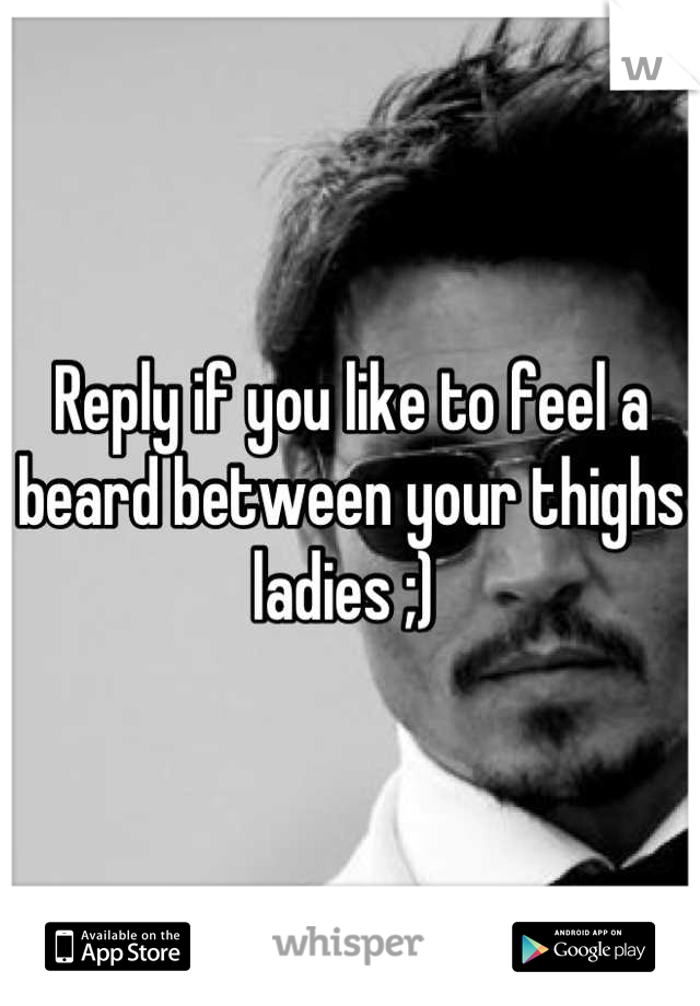 Reply if you like to feel a beard between your thighs ladies ;) 