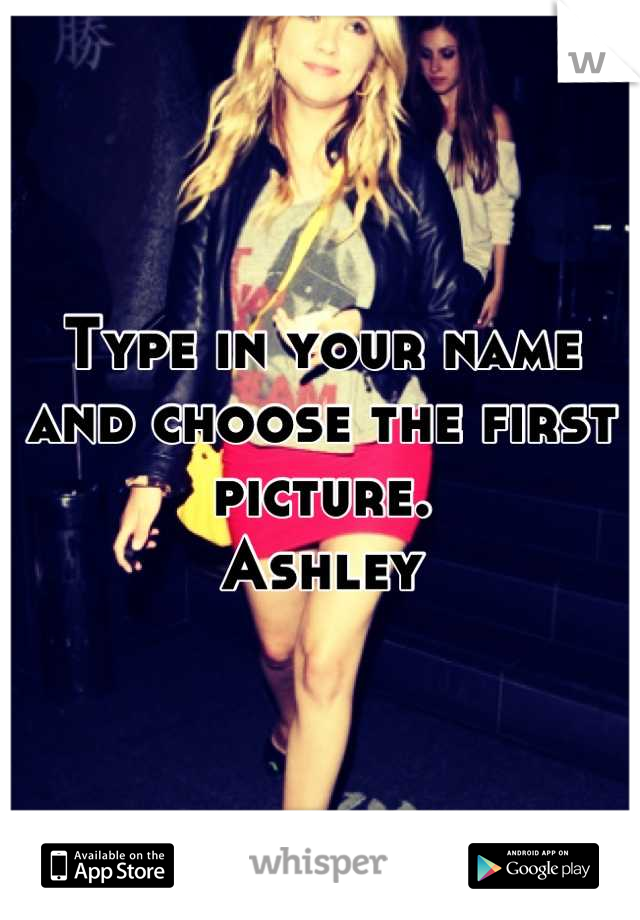 Type in your name and choose the first picture. 
Ashley