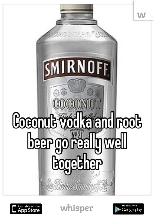 Coconut vodka and root beer go really well together