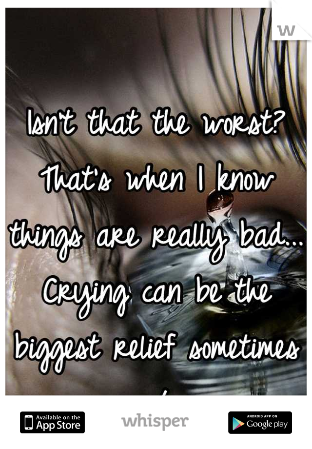 Isn't that the worst? 
That's when I know things are really bad... Crying can be the biggest relief sometimes :/