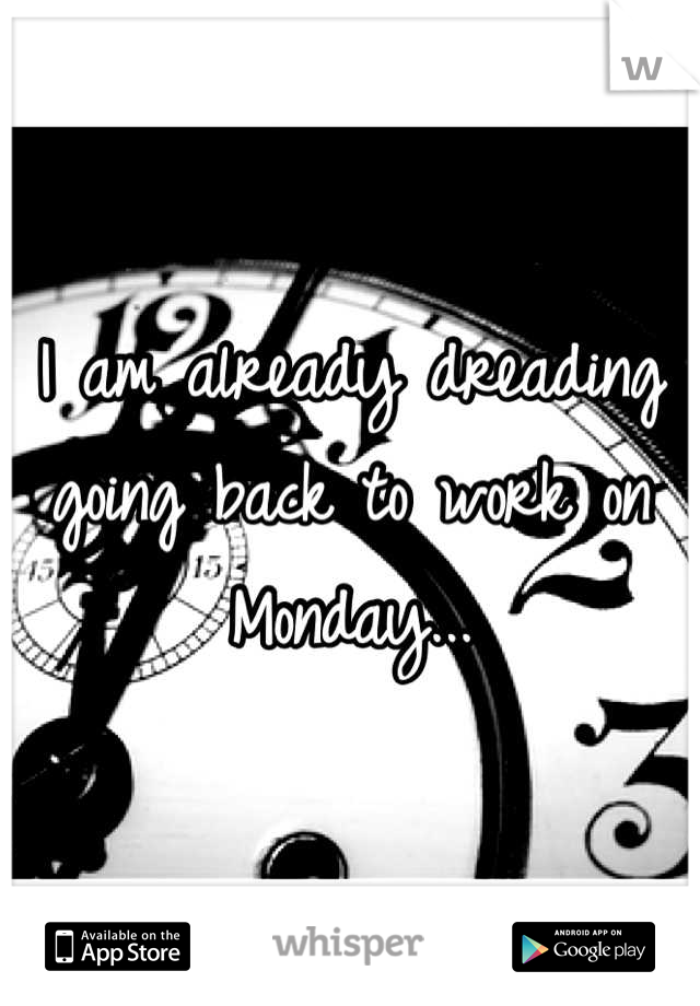 I am already dreading going back to work on Monday...