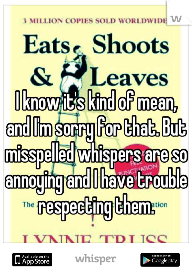 I know it's kind of mean, and I'm sorry for that. But misspelled whispers are so annoying and I have trouble respecting them.