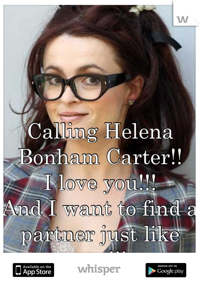 



Calling Helena Bonham Carter!!
I love you!!! 
And I want to find a partner just like you!!!