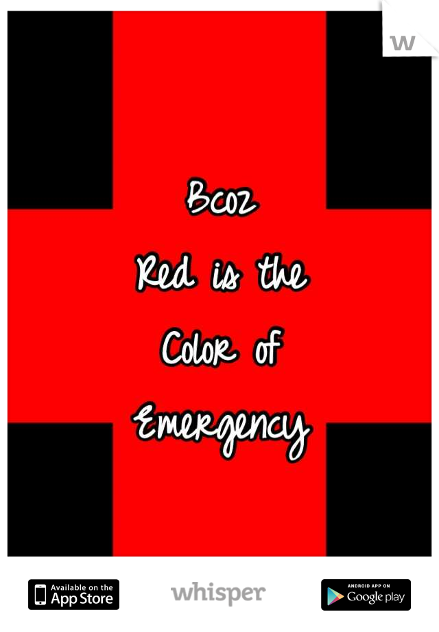 Bcoz
Red is the 
Color of
Emergency