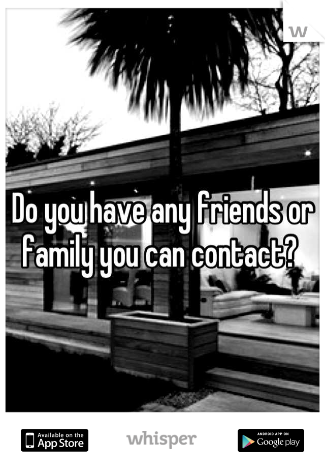 Do you have any friends or family you can contact? 