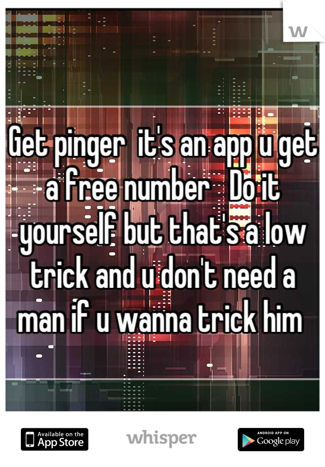 Get pinger  it's an app u get a free number   Do it yourself but that's a low trick and u don't need a man if u wanna trick him 