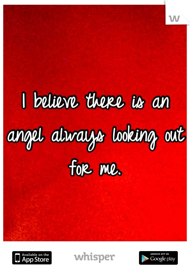 I believe there is an angel always looking out for me.