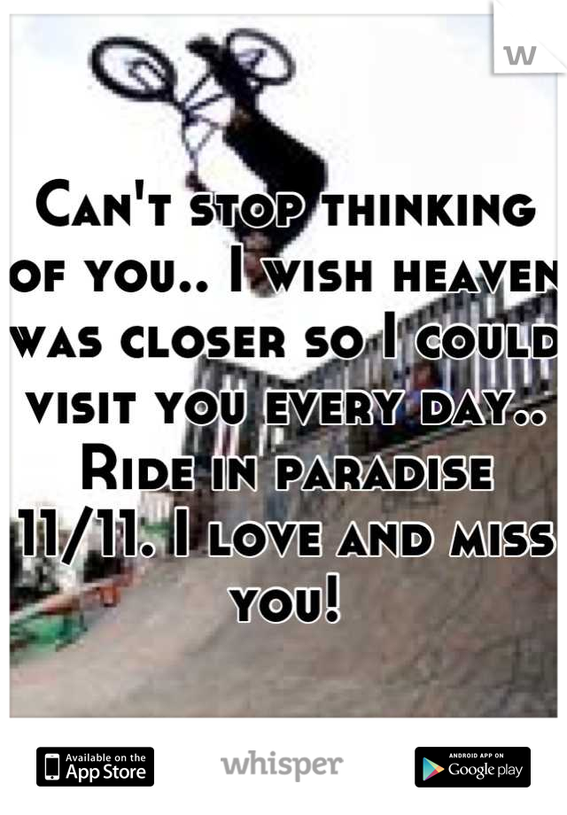 Can't stop thinking of you.. I wish heaven was closer so I could visit you every day.. Ride in paradise 11/11. I love and miss you!