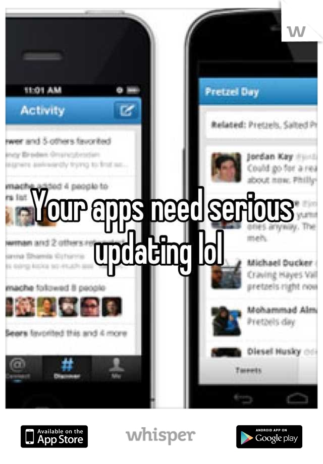 Your apps need serious updating lol 