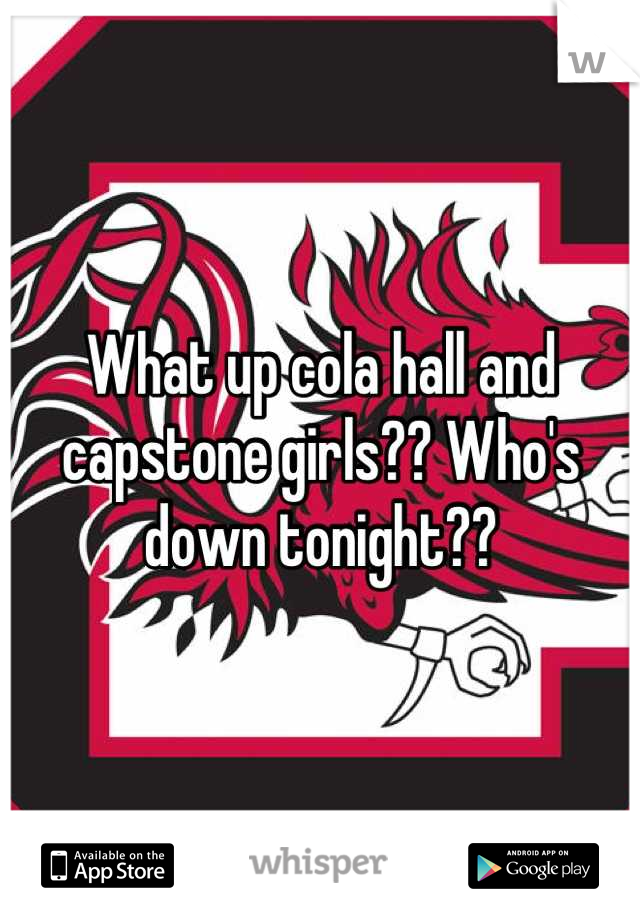 What up cola hall and capstone girls?? Who's down tonight??