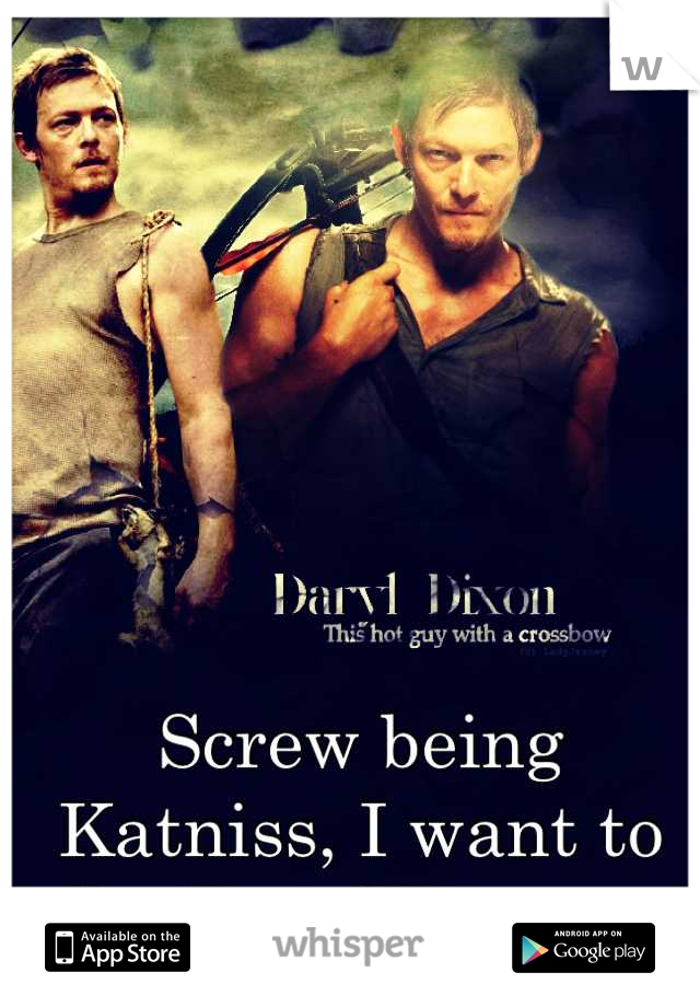 Screw being Katniss, I want to be Daryl Dixon. 