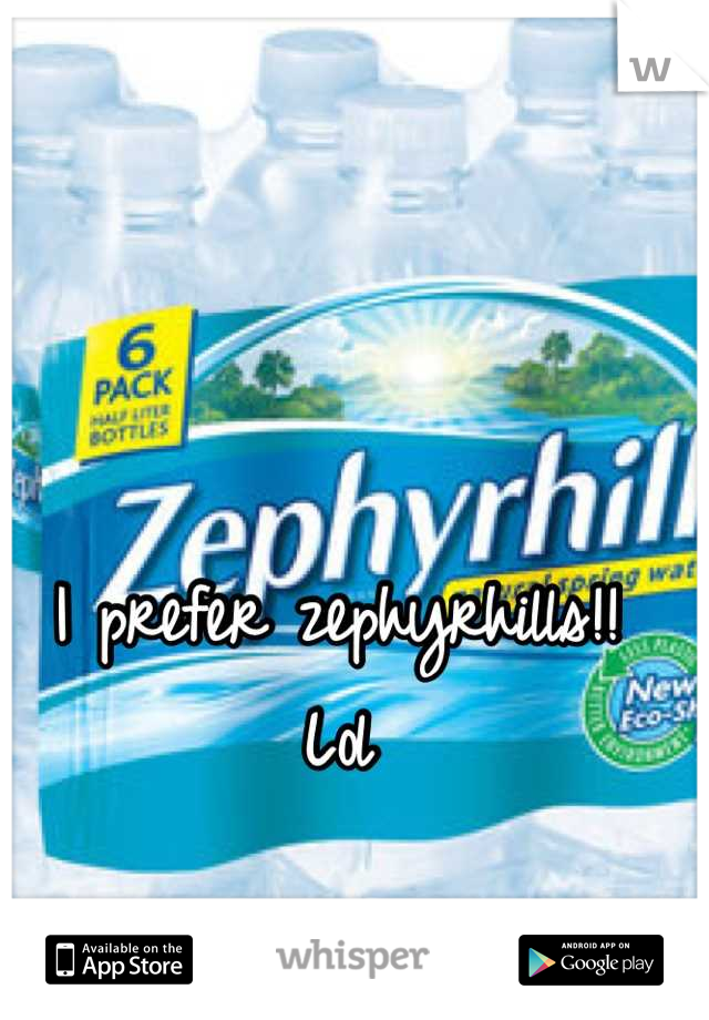 I prefer zephyrhills!! 
Lol