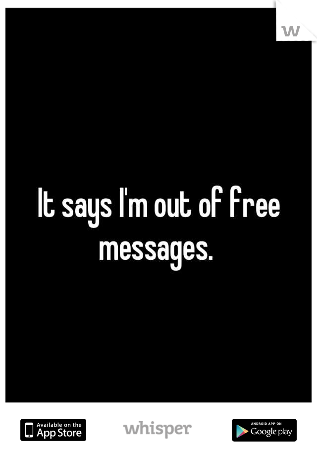 It says I'm out of free messages. 