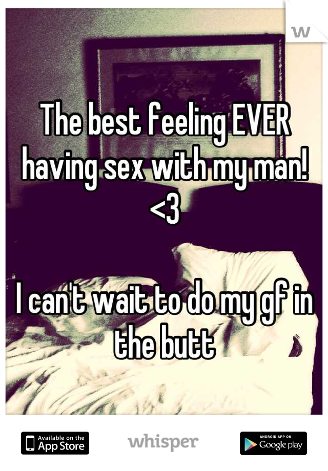 The best feeling EVER having sex with my man! <3

I can't wait to do my gf in the butt