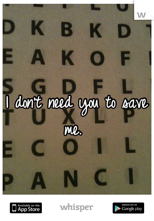 I don't need you to save me. 