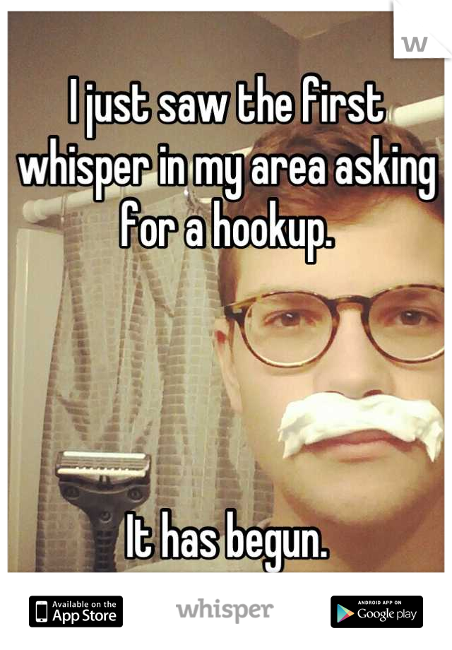 I just saw the first whisper in my area asking for a hookup.




It has begun.