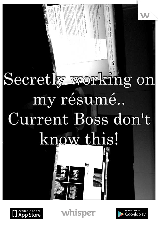 Secretly working on my résumé.. Current Boss don't know this!