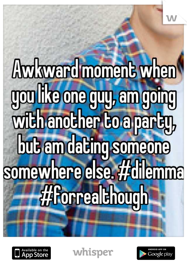 Awkward moment when you like one guy, am going with another to a party, but am dating someone somewhere else. #dilemma #forrealthough