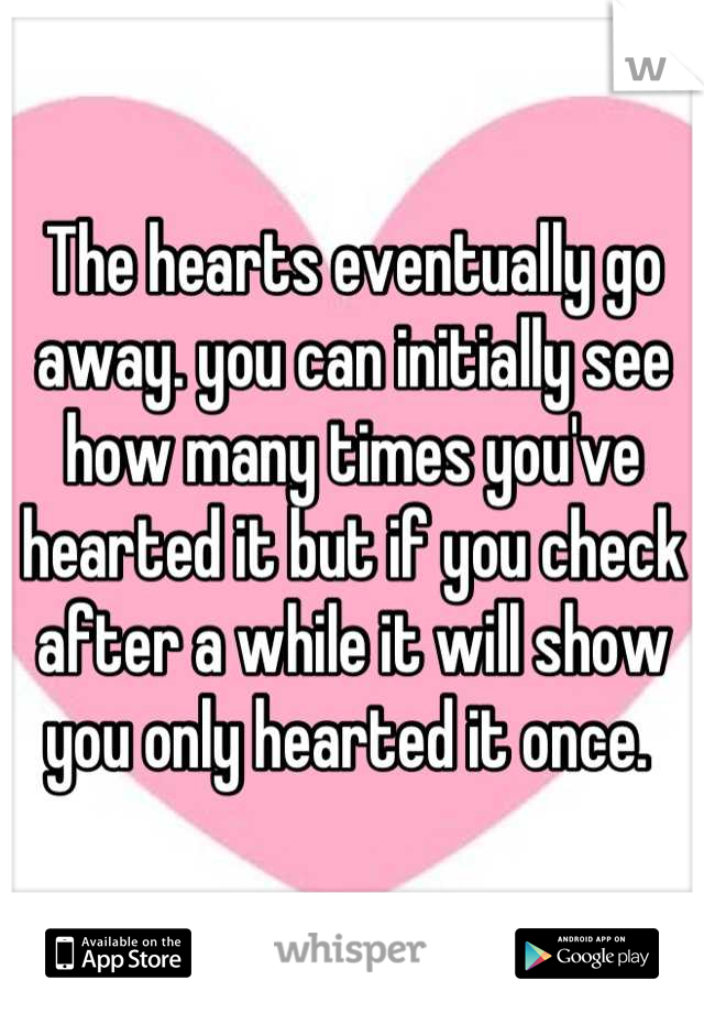 The hearts eventually go away. you can initially see how many times you've hearted it but if you check after a while it will show you only hearted it once. 