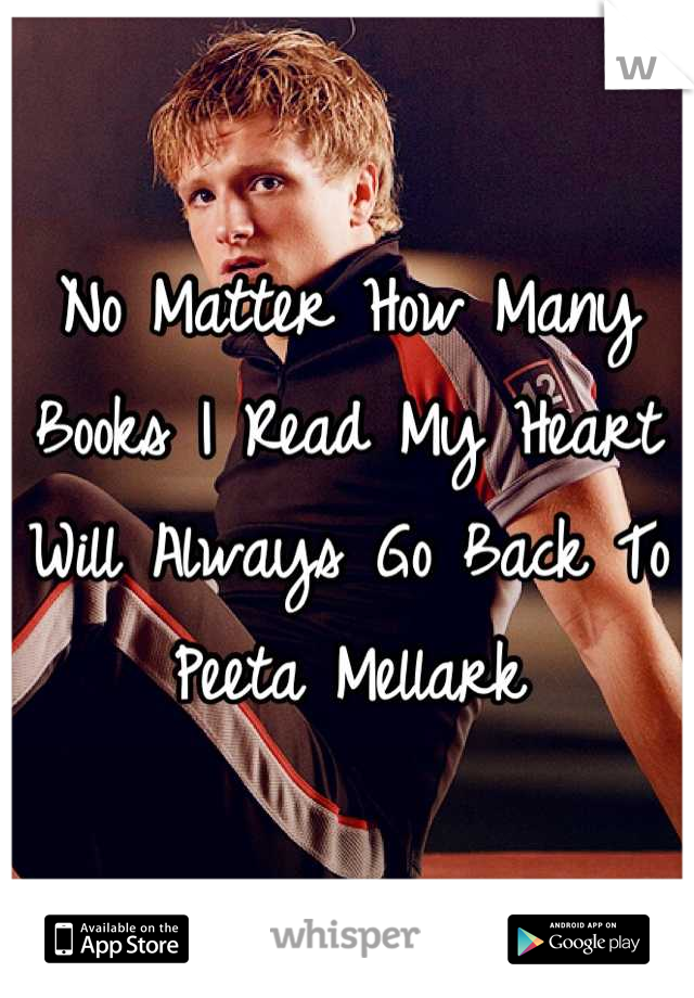 No Matter How Many Books I Read My Heart Will Always Go Back To Peeta Mellark