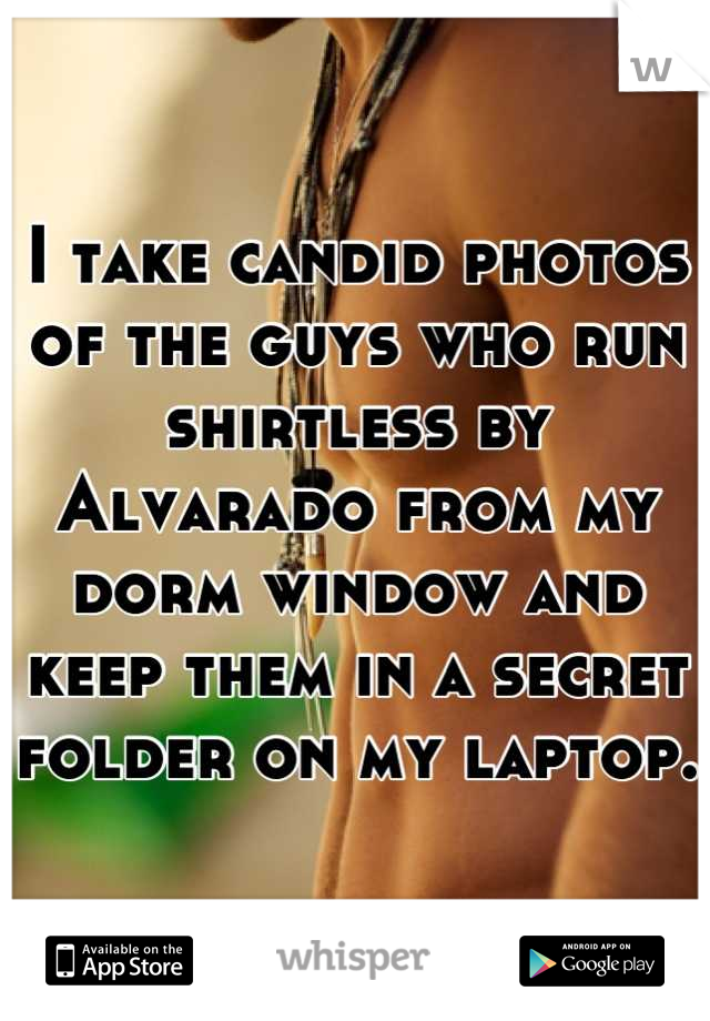 I take candid photos of the guys who run shirtless by Alvarado from my dorm window and keep them in a secret folder on my laptop.