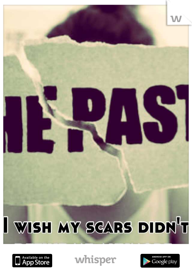 I wish my scars didn't define me anymore 