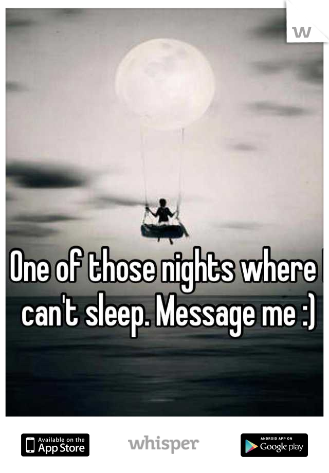 One of those nights where I can't sleep. Message me :)