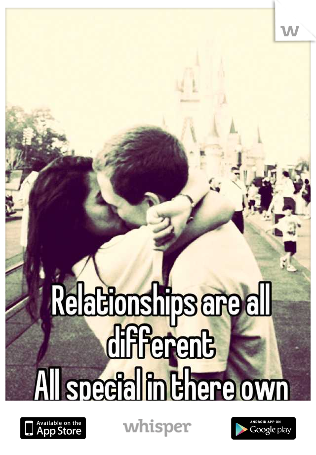 Relationships are all different 
All special in there own way
