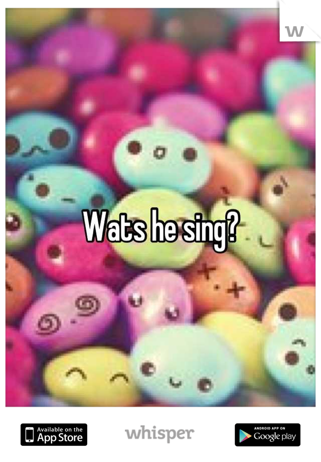 Wats he sing?