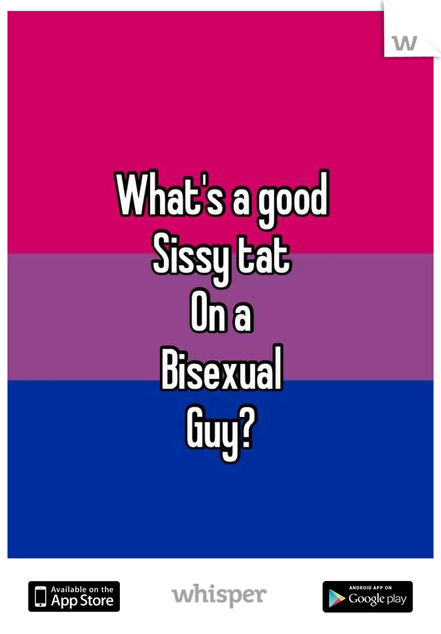 What's a good
Sissy tat
On a 
Bisexual
Guy?