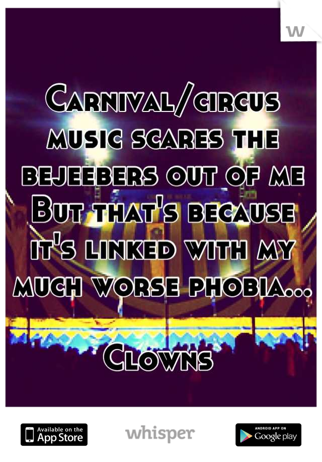 Carnival/circus music scares the bejeebers out of me
But that's because it's linked with my much worse phobia...

Clowns 