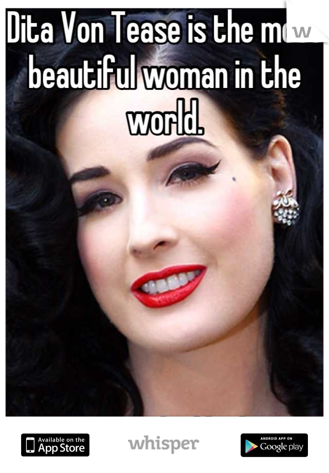 Dita Von Tease is the most
beautiful woman in the world.






I want to be like her 