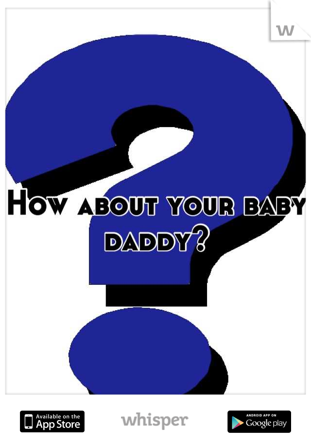 How about your baby daddy?