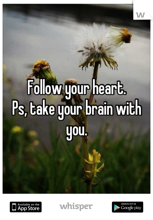 Follow your heart.
Ps, take your brain with you.