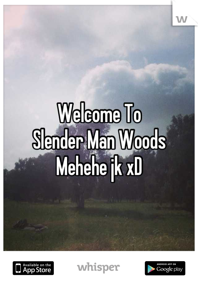 Welcome To
Slender Man Woods
Mehehe jk xD