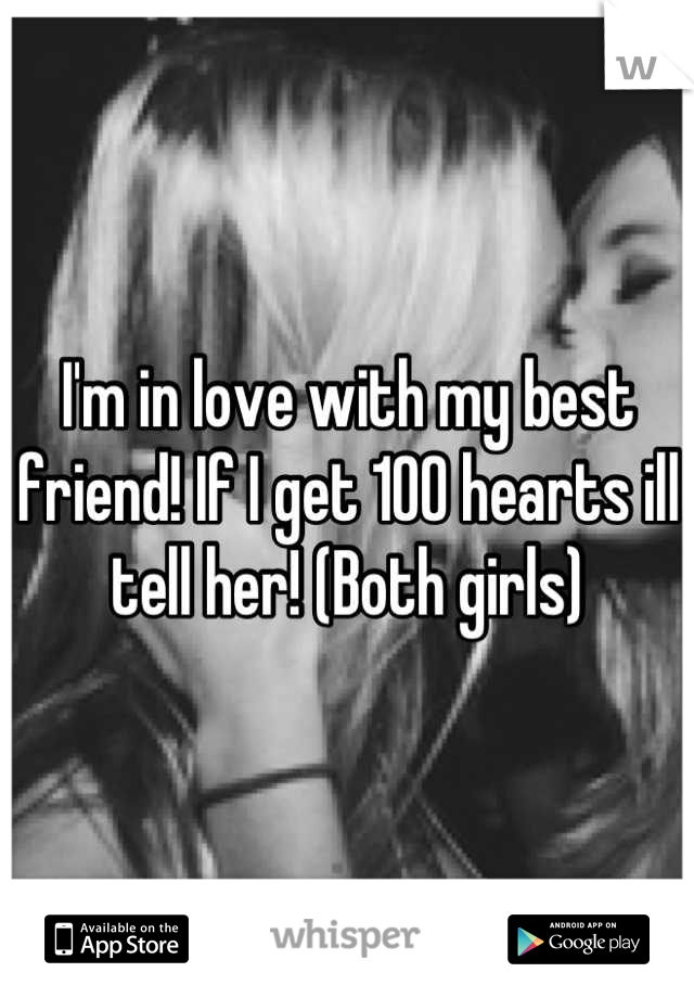 I'm in love with my best friend! If I get 100 hearts ill tell her! (Both girls)