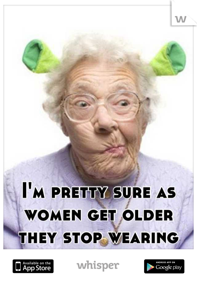 I'm pretty sure as women get older they stop wearing bras. Nasty. 