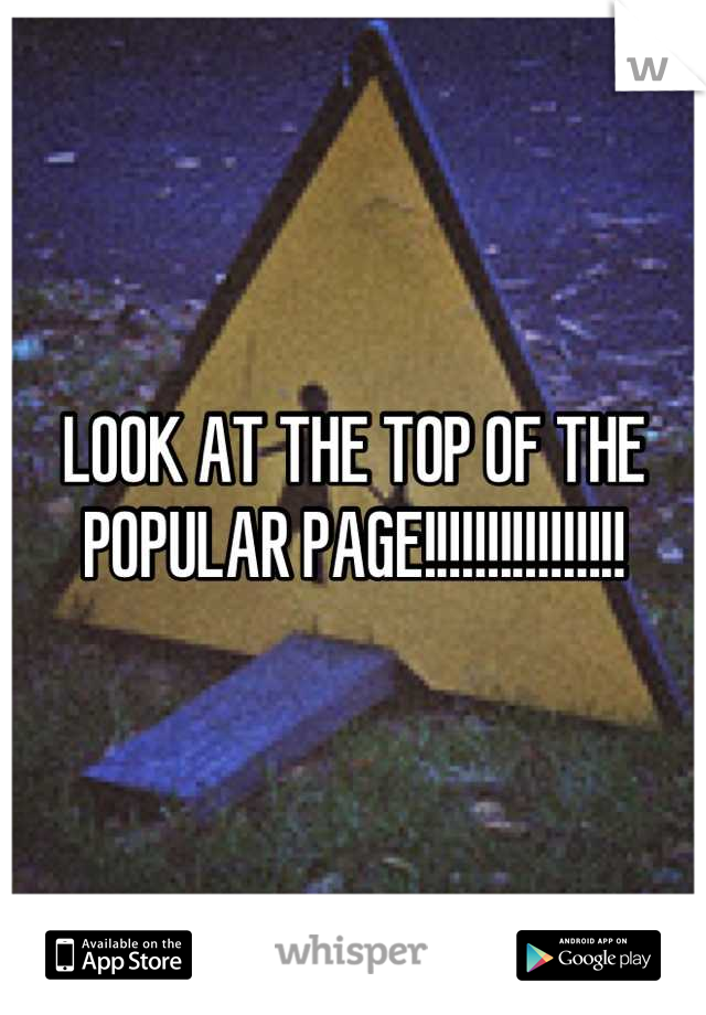 LOOK AT THE TOP OF THE POPULAR PAGE!!!!!!!!!!!!!!!!