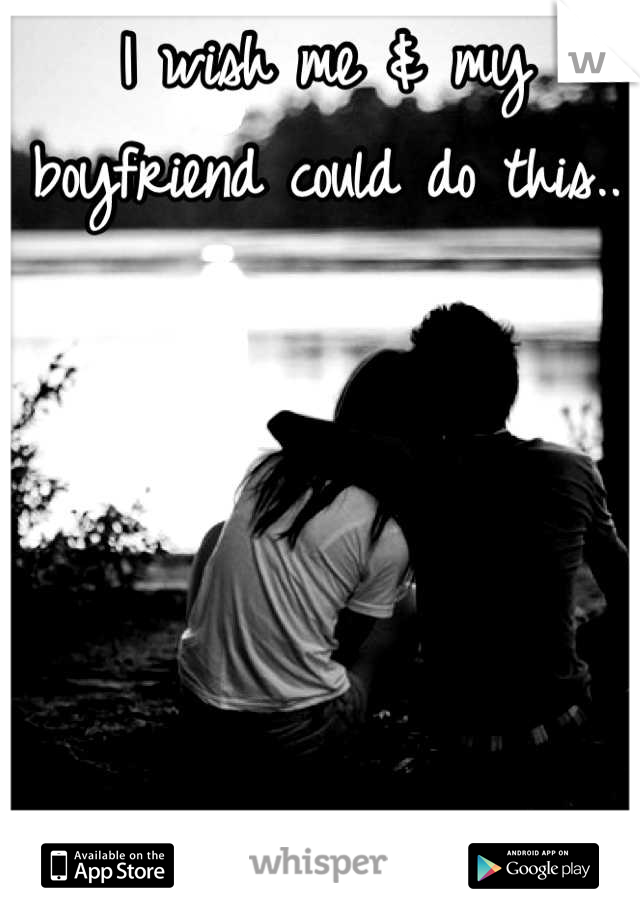 I wish me & my boyfriend could do this.. 