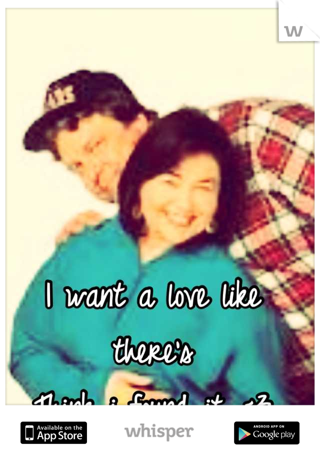 I want a love like there's
Think i found it. <3