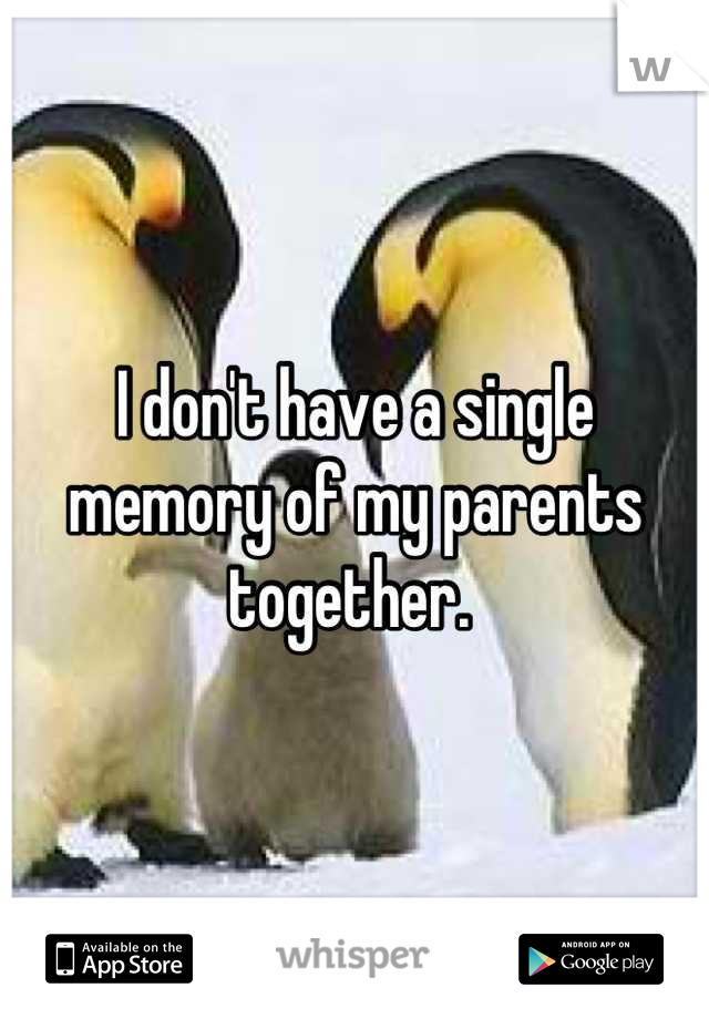 I don't have a single memory of my parents together. 