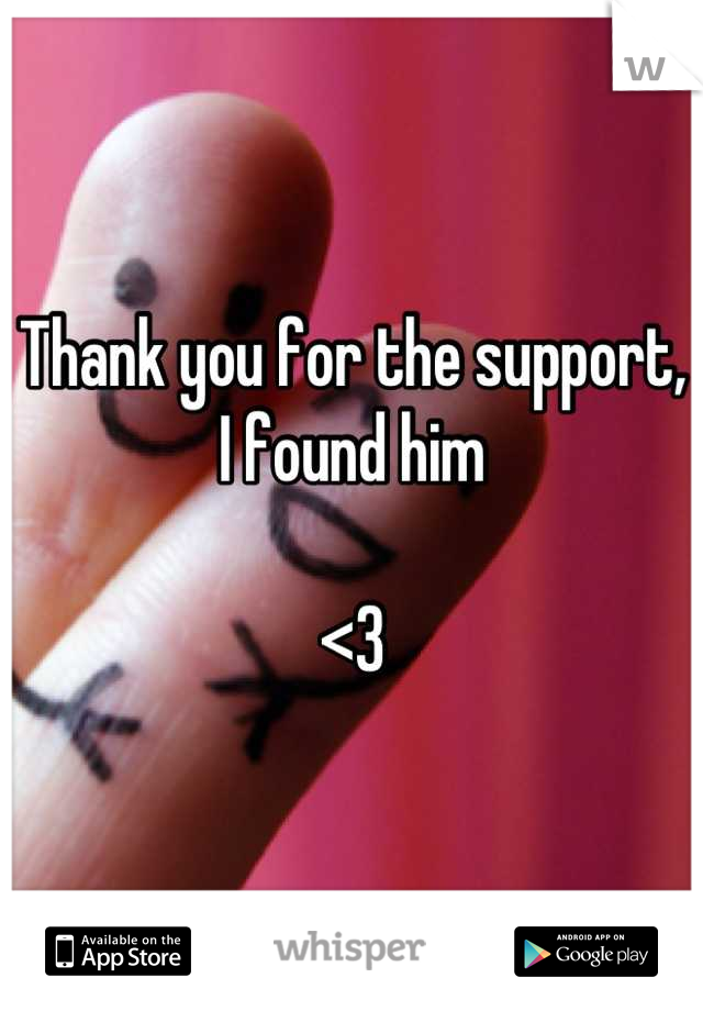 Thank you for the support,
I found him

<3